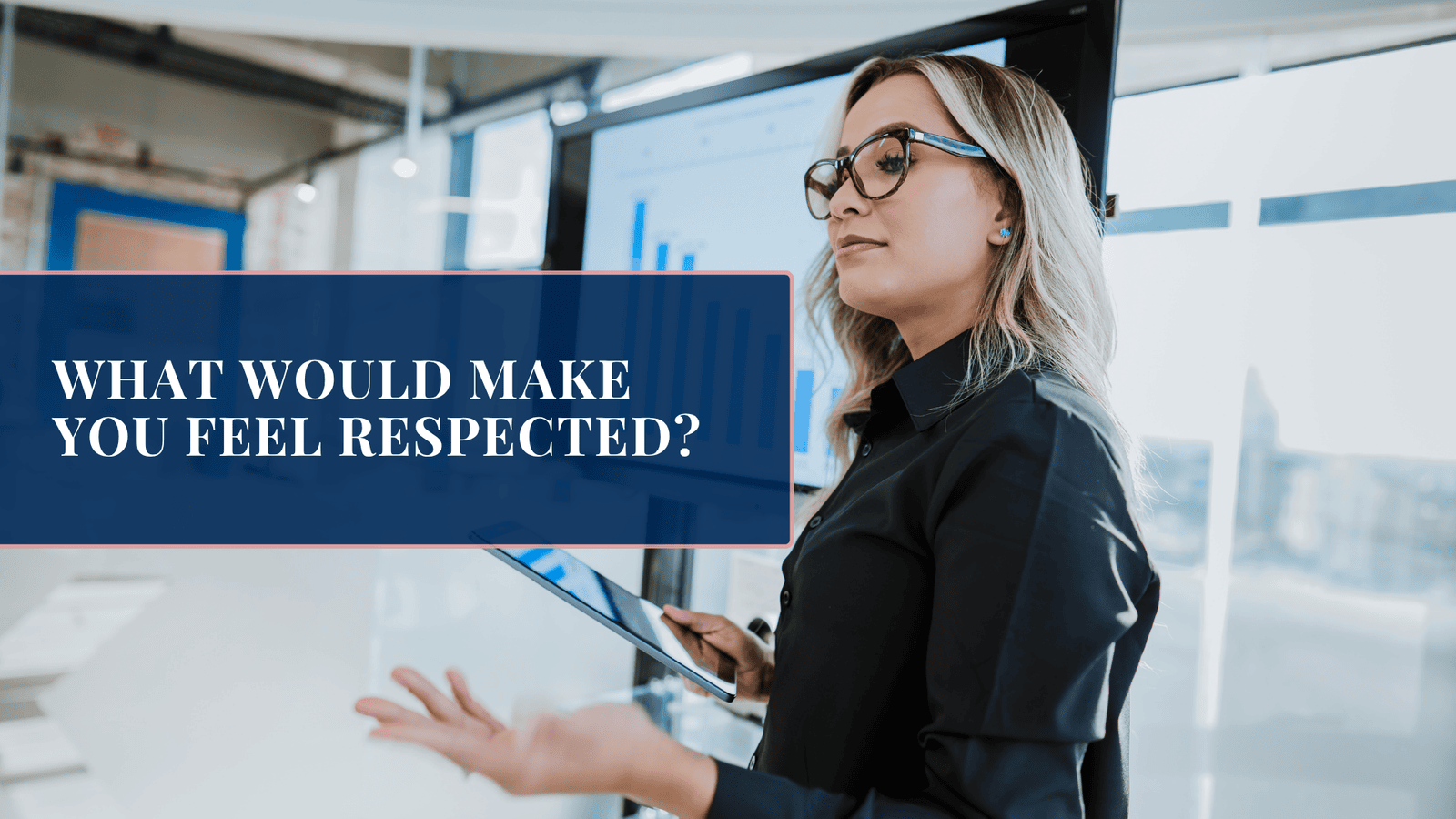 What Would Make You Feel Respected?
